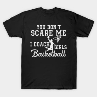 You Don't Scare Me I Coach Girls Basketball Coaches Gifts T-Shirt